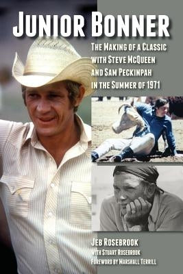 Junior Bonner: The Making of a Classic with Steve McQueen and Sam Peckinpah in the Summer of 1971 by Rosebrook, Jeb