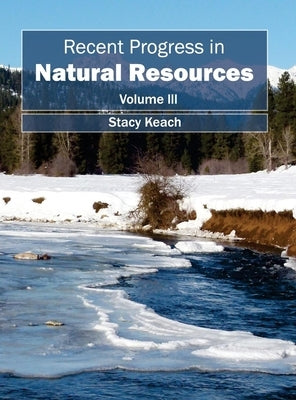 Recent Progress in Natural Resources: Volume III by Keach, Stacy