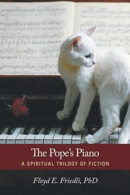 The Pope's Piano: A Spiritual Trilogy of Fiction by Friedli Ph. D., Floyd E.