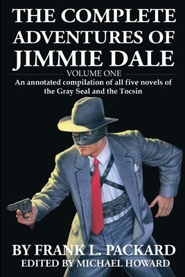 The Complete Jimmie Dale: Volume One: An Annotated Compilation of all five novels of the Gray Seal and the Tocsin by Howard, Michael