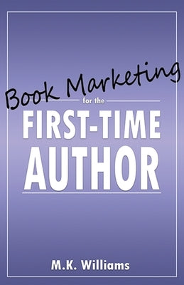 Book Marketing for the First-Time Author by Williams, M. K.