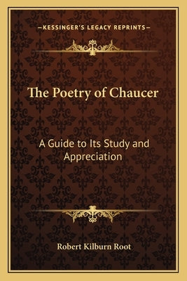 The Poetry of Chaucer: A Guide to Its Study and Appreciation by Root, Robert Kilburn