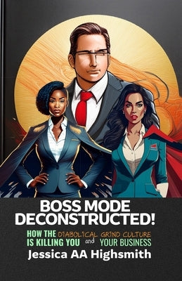Boss Mode Deconstructed: How the Diabolical Grind Culture is Killing You and Your Business by Jeter, Barbara J.