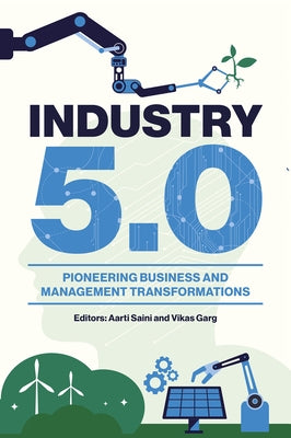 Industry 5.0: Pioneering Business and Management Transformations by Saini, Aarti