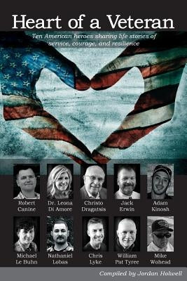 Heart of a Veteran: Life stories of 10 Veterans of courage, sacrifice and resilience by Oberholtzer, Michelle