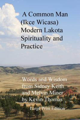 A Common Man (Ikce Wicasa): Modern Lakota Spirituality and Practice by Thomas, Kevin