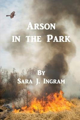 Arson in the Park by Ingram, Sara J.