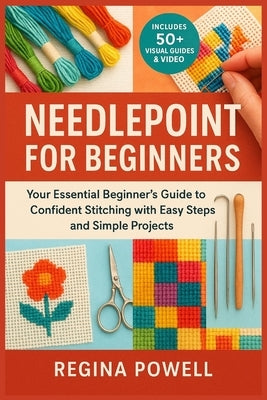 Needlepoint for Beginners: Your Essential Beginner's Guide to Confident Stitching with Easy Steps and Simple Projects by Powell, Regina