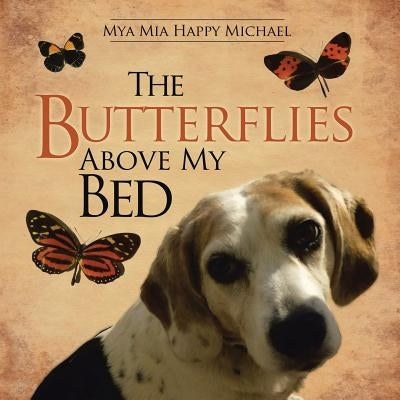 The Butterflies Above My Bed by Mya Mia Happy Michael