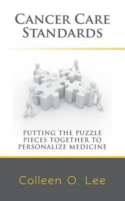 Cancer Care Standards: Putting the Puzzle Pieces Together to Personalize Medicine by Lee, Colleen O.