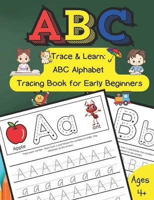 Trace & Learn ABC Alphabet Tracing Book for Early Beginners: "A Fun and Easy Guide to Writing Letters for Kids Ages 4 and Up" by Arts &. Crafts, Enm