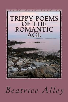 Trippy Poems of the Romantic Age: a psychedelic anthology by Alley, Beatrice