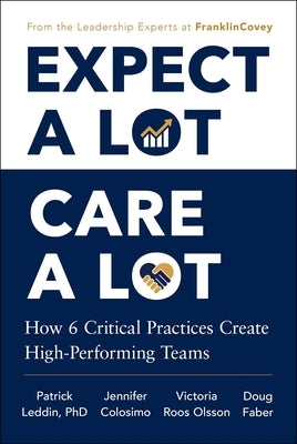 Expect a Lot, Care a Lot: How 6 Critical Practices Create High-Performing Teams by Leddin, Patrick