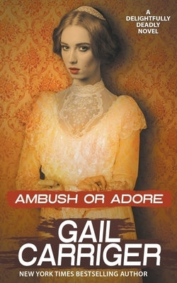 Ambush or Adore by Carriger, Gail