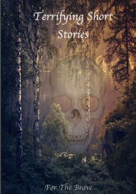 Terrifying Short Stories, For The Brave by Various Writers