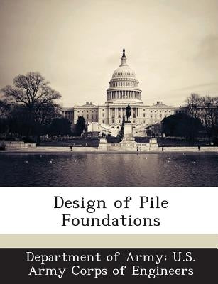 Design of Pile Foundations by Department of Army U. S. Army Corps of E
