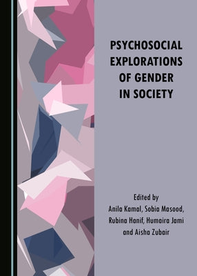 Psychosocial Explorations of Gender in Society by Hanif, Rubina