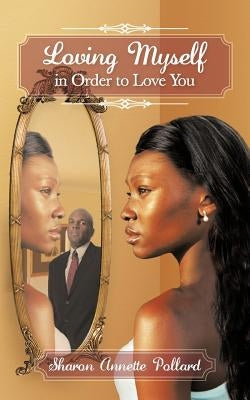 Loving Myself in Order to Love You by Pollard, Sharon Annette