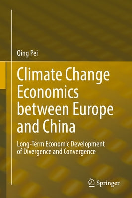 Climate Change Economics Between Europe and China: Long-Term Economic Development of Divergence and Convergence by Pei, Qing