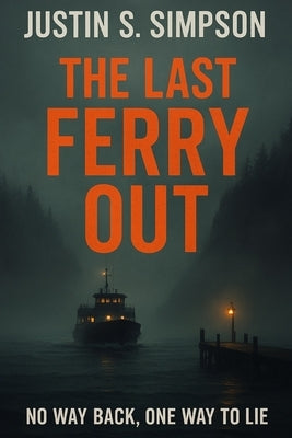 The Last Ferry Out: No Way Back, One Way to Lie by S. Simpson, Justin