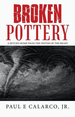 Broken Pottery: A Return Home from the Depths of the Heart by Calarco, Paul E., Jr.