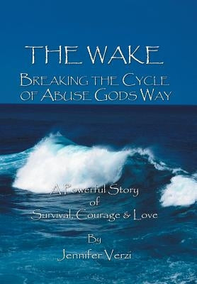 The Wake: Breaking the Cycle of Abuse Gods Way by Verzi, Jennifer