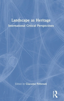 Landscape as Heritage: International Critical Perspectives by Pettenati, Giacomo