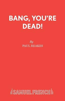 Bang, You're Dead! by Reakes, Paul