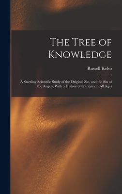 The Tree of Knowledge; a Startling Scientific Study of the Original Sin, and the Sin of the Angels, With a History of Spiritism in All Ages by Carter, Russell Kelso 1849-1928