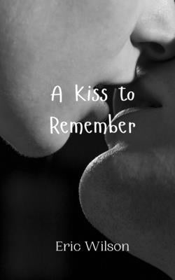 A Kiss to Remember by Wilson, Eric