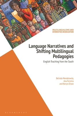 Language Narratives and Shifting Multilingual Pedagogies: English Teaching from the South by Mendelowitz, Belinda