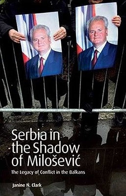 Serbia in the Shadow of Milosevic: The Legacy of Conflict in the Balkans by Clark, Janine N.