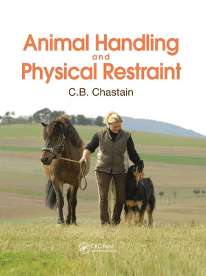 Animal Handling and Physical Restraint by Chastain, C. B.