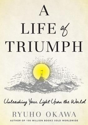 A Life of Triumph: Unleashing Your Light Upon the World by Okawa, Ryuho