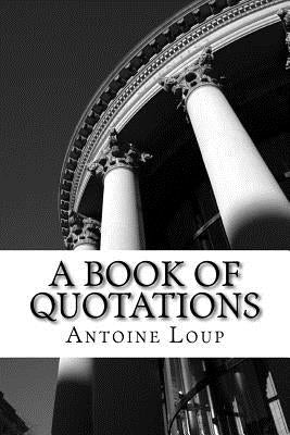 A Book Of Quotations by Loup, Antoine C.