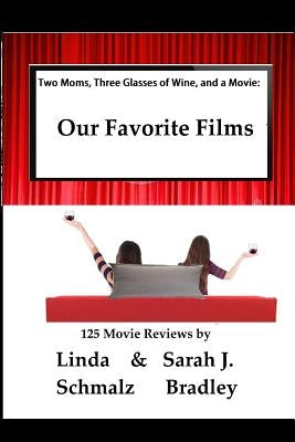 Two Moms, Three Glasses of Wine, and a Movie: : Volume 1: Our Favorite Films by Bradley, Sarah J.
