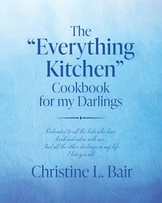 The "Everything Kitchen" Cookbook for my Darlings by Bair, Christine L.