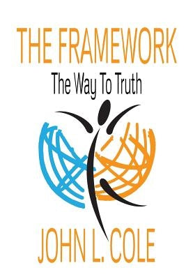 The Framework: The Way To Truth by Cole, John L.