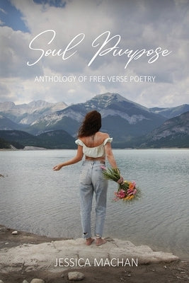 Soul Purpose: Anthology of Free Verse Poetry by Machan, Jessica
