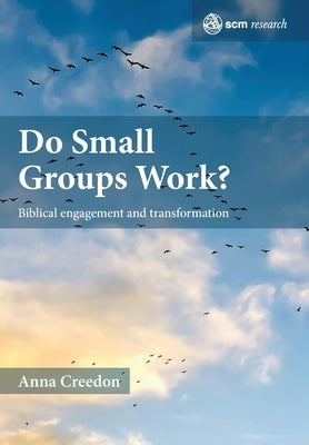 Do Small Groups Work?: Biblical Engagement and Transformation by Creedon, Anna Clare