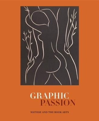 Graphic Passion: Matisse and the Book Arts by Bidwell, John