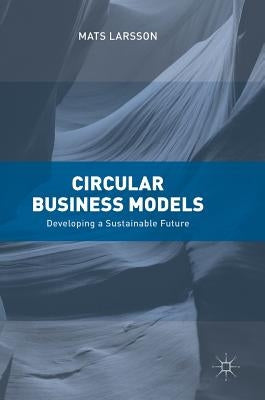 Circular Business Models: Developing a Sustainable Future by Larsson, Mats
