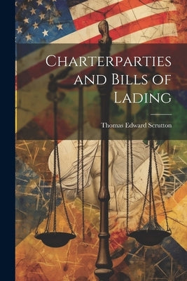 Charterparties and Bills of Lading by Scrutton, Thomas Edward
