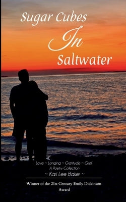 Sugar Cubes in Saltwater Love Longing Gratitude Grief A Poetry Collection by Baker, Kari Lee