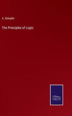 The Principles of Logic by Schuyler, A.