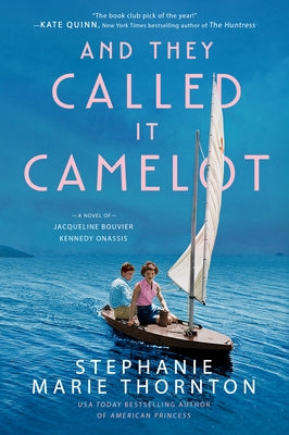 And They Called It Camelot: A Novel of Jacqueline Bouvier Kennedy Onassis by Thornton, Stephanie Marie