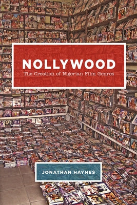 Nollywood: The Creation of Nigerian Film Genres by Haynes, Jonathan