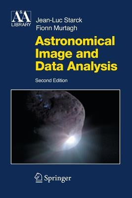 Astronomical Image and Data Analysis by Starck, J. -L