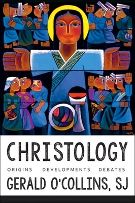 Christology: Origins, Developments, Debates by O'Collins, Gerald