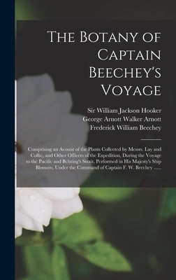 The Botany of Captain Beechey's Voyage; Comprising an Acount of the Plants Collected by Messrs. Lay and Collie, and Other Officers of the Expedition, by Hooker, William Jackson